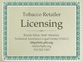 Tobacco Retailer Licensing Randy Kline, Staff Attorney Technical Assistance Legal Center (TALC)  510.302.3303 Randy Kline,