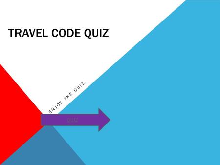 TRAVEL CODE QUIZ ENJOY THE QUIZ QUIZ. LEVEL 1 QUIZ Question 1: When you’re on the bus, what should you do? -Change seats to sit next to your friends?