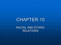 CHAPTER 10 RACIAL AND ETHNIC RELATIONS. Section 1: Race, Ethnicity, and The Social Structure One of the best known classification systems sort people.