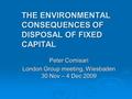 THE ENVIRONMENTAL CONSEQUENCES OF DISPOSAL OF FIXED CAPITAL Peter Comisari London Group meeting, Wiesbaden 30 Nov – 4 Dec 2009.