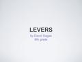 LEVERS by David Sagae 8th grade. LEVERS Definition: A lever is any rigid rod or plank that pivots, or rotates, about a point. The point about the lever.