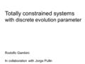 Totally constrained systems with discrete evolution parameter Rodolfo Gambini In collaboration with Jorge Pullin.