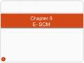 1 Chapter 6 E- SCM. E-Supply Chains 2 Supply chain: The flow of materials, information, money, and services from raw material suppliers through factories.