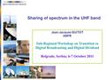 Agence Nationale des Fréquences Sharing of spectrum in the UHF band Jean-Jacques GUITOT ANFR Sub-Regional Workshop on Transition to Digital Broadcasting.