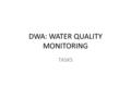 DWA: WATER QUALITY MONITORING TASKS. TENDER DOCUMENT Aim: develop a systematic monitoring protocol that will determine possible impacts of natural and.