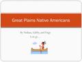 By Nathan, Gabby, and Paige Lets go… Great Plains Native Americans.