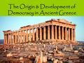 The Origin & Development of Democracy in Ancient Greece.