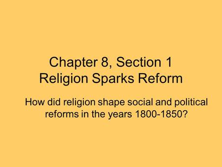 Chapter 8, Section 1 Religion Sparks Reform How did religion shape social and political reforms in the years 1800-1850?