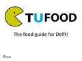 The food guide for Delft!. TU Food 2 OBJECTIVESCONCEPTPRODUCTEXAMPLESCONCLUSION.