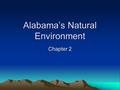 Alabama’s Natural Environment Chapter 2. Lesson 1 – Alabama’s Regions Our state has many different kinds of landforms. The green areas on the map are.