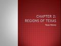 Texas History.  140 million B.C. Big Bend and Edwards Plateau created from limestone  65 million B.C. Earthquakes and volcanoes formed Coastal Plains.