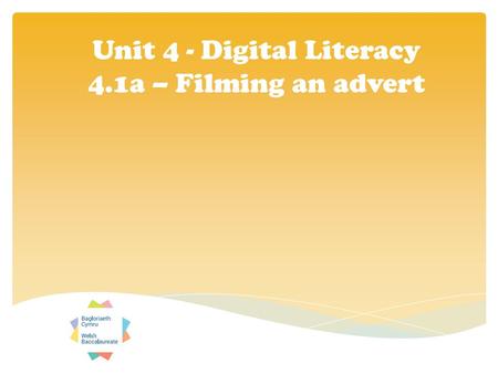 Unit 4 - Digital Literacy 4.1a – Filming an advert.