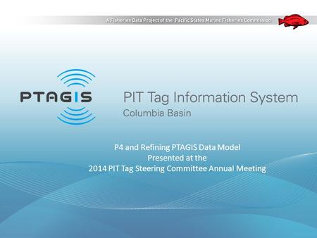 P4 and Refining PTAGIS Data Model Presented at the 2014 PIT Tag Steering Committee Annual Meeting.