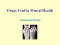 Drugs Used in Mental Health Antianxiety Drugs. Anxiety – a feeling of apprehension, worry, or uneasiness that may or may not e based on reality Anxiolytics.