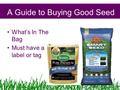 A Guide to Buying Good Seed What’s In The Bag Must have a label or tag.