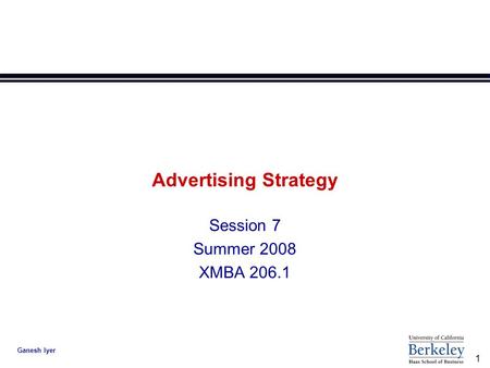 1 Ganesh Iyer Advertising Strategy Session 7 Summer 2008 XMBA 206.1.