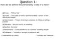 Question 1: How do we define the personality traits of a hero?  Bravery – “Without fear”  Courage – “The quality of mind or spirit that enables a person.