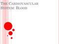 T HE C ARDIOVASCULAR S YSTEM : B LOOD. F UNCTION Transportation-hormones, gasses, nutrients, ions, heat Regulation- pH, temperature, water balance in.