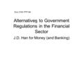 Alternatives to Government Regulations in the Financial Sector J.D. Han for Money (and Banking) Eco 2154 PPP #4.