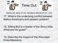 Time Out History the Story of US: Heartland Minute 35:34 - end 17. What is the underlying conflict between Native Americans and western settlers? 18. Sitting.