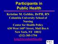 Participants in Public Health Kristine M. Gebbie, DrPH, RN Columbia University School of Nursing Center for Health Policy 630 West 168 th Street, Mail.