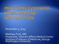 November 5, 2014 Matthew Tuck, MD Hospitalist, Veterans Affairs Medical Center Assistant Professor of Medicine, George Washington University.