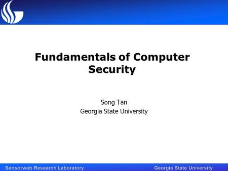 Sensorweb Research Laboratory Georgia State University Fundamentals of Computer Security Song Tan Georgia State University.