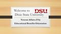 Welcome to Dixie State University Veteran Affairs (VA) Educational Benefits Orientation.