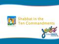 Knowledge: I know that Shabbat has two aspects –Shamor and Zachor. I know that these come from the Ten Commandments. Skills:I am able to compare two texts.