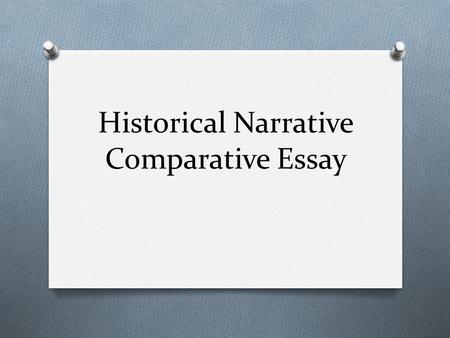 Historical Narrative Comparative Essay. The Assignment O Write an essay of 5 or more paragraphs comparing and contrasting 2 of the historical narratives.