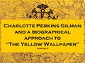 Charlotte Perkins Gilman and a biographical approach to “The Yellow Wallpaper” Honors 9.