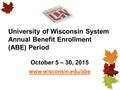 University of Wisconsin System Annual Benefit Enrollment (ABE) Period October 5 – 30, 2015 www.wisconsin.edu/abe.