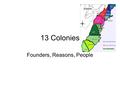 13 Colonies Founders, Reasons, People. Rhode Island Founded By: Roger Williams Reasons: Religious Freedom/believed government should not force people.