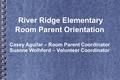 River Ridge Elementary Room Parent Orientation Casey Aguilar – Room Parent Coordinator Suanne Wolhford – Volunteer Coordinator.