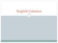 English Colonies. Puritans Did not want to separate from the church, but… King Charles I (1620s) Persecution of Puritans.