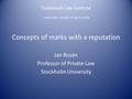 Trademark Law Institute Amsterdam October 15 and 16, 2010 Concepts of marks with a reputation Jan Rosén Professor of Private Law Stockholm University.