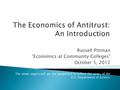 Russell Pittman “Economics at Community Colleges” October 5, 2012 The views expressed are not purported to reflect the views of the U.S. Department of.