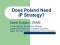 Does Poland Need IP Strategy? Martti Enäjärvi, OHIM X International Symposium. Krakow. Intellectual Property In Innovative Economy. Ideas To Profit: Creating.