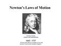 Newton’s Laws of Motion Sir Isaac Newton Scientist and Mathematician 1642 - 1727 If I have been able to see further, it was only because I stood on the.