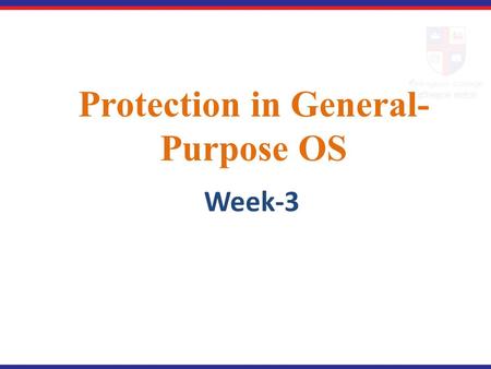 Protection in General- Purpose OS Week-3. Our Main Concern In what way do operating systems protect one user’s process from inadvertent or malicious interaction.