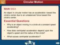 MAIN IDEA An object in circular motion has an acceleration toward the circle’s center due to an unbalanced force toward the circle’s center. Essential.