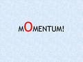 M O MENTUM!. Momentum Defined p = m v p = momentum vector m = mass v = velocity vector.