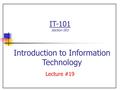 IT-101 Section 001 Lecture #19 Introduction to Information Technology.