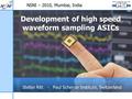 Development of high speed waveform sampling ASICs Stefan Ritt - Paul Scherrer Institute, Switzerland NSNI – 2010, Mumbai, India.