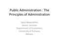 Public Administration : The Principles of Administration Upul Abeyrathne, Senior Lecturer Department of Economics, University of Ruhuna, Matara.