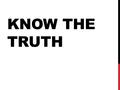 KNOW THE TRUTH. Ephesians 4:1 (NKJV) 1 I, therefore, the prisoner of the Lord, beseech you to walk worthy of the calling with which you were called,