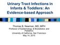 Urinary Tract Infections in Infants & Toddlers: An Evidence-based Approach Thomas B. Newman, MD, MPH Professor of Epidemiology & Biostatistics and Pediatrics.