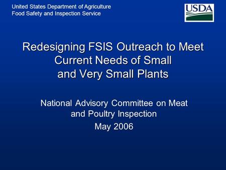 United States Department of Agriculture Food Safety and Inspection Service Redesigning FSIS Outreach to Meet Current Needs of Small and Very Small Plants.