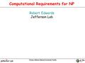 Computational Requirements for NP Robert Edwards Jefferson Lab TexPoint fonts used in EMF. Read the TexPoint manual before you delete this box.: AAAAAAAAAAAAAAA.