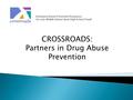 CROSSROADS: Partners in Drug Abuse Prevention.  Marijuana ◦ 8 th grade 12.5%, ◦ 10 th grade 28.8% ◦ 12 th grade 36.4%  11.4% of 2011 seniors reported.